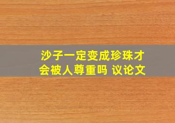 沙子一定变成珍珠才会被人尊重吗 议论文